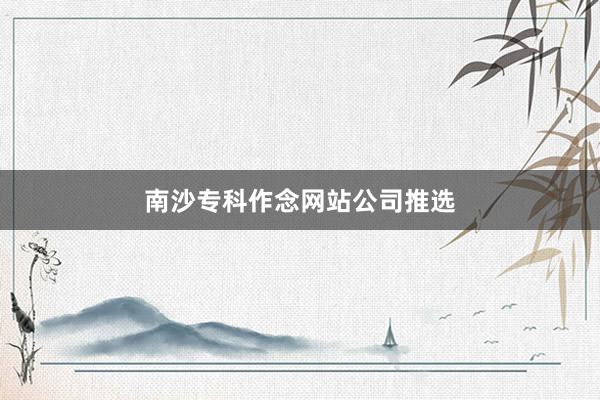 南沙专科作念网站公司推选
